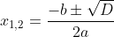 [tex]x_{1,2}=\frac{-b\pm \sqrt{D}}{2a}[/tex]